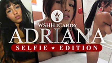 WSHH キャンディ・アーカイブ：アドリアナ（セルフィー編）（※注意：18歳以上のみ閲覧可）